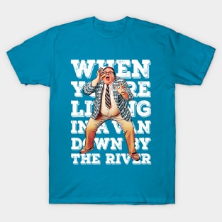 When you're living in a van down by the river T-Shirt